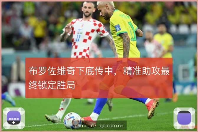布罗佐维奇下底传中，精准助攻最终锁定胜局