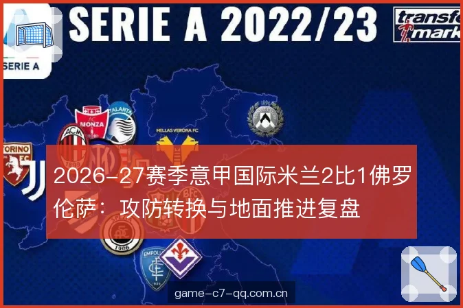 2026-27赛季意甲国际米兰2比1佛罗伦萨：攻防转换与地面推进复盘